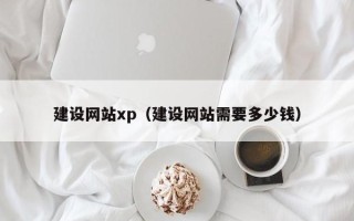 嵊州建设网站xp（建设网站需要多少钱）